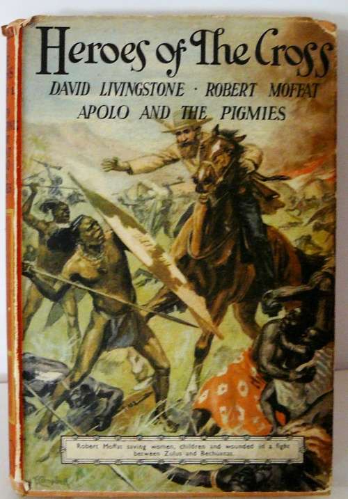 Heroes of the Cross - Volume 1 - David Livingstone, Robert Moffat, Apollo and the Pygmies
