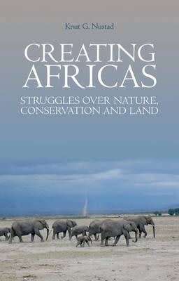 Creating Africas - Struggles Over Nature, Conservation and Land (Paperback) Knut G Nustad