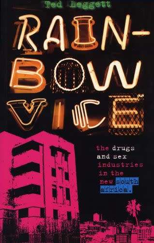 Rainbow Vice - The Drugs and Sex Industries in the New South Africa Ted Leggett
