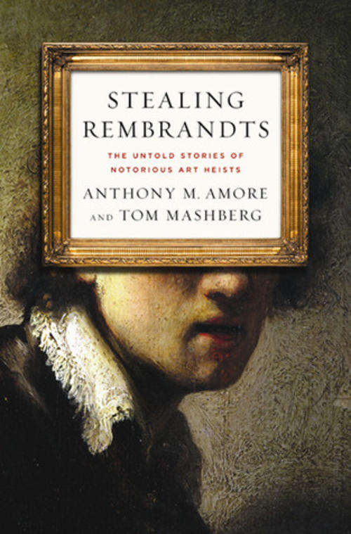 Stealing Rembrandts: The Untold Stories of Notorious Art Heists  by Anthony Amore andT Mashberg (NEW