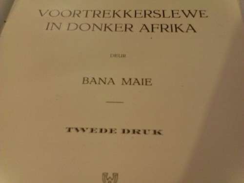 VOORTREKKERSLEWE IN DONKER AFRIKA, BY BANA MAIE, SECOND PRINT 1928