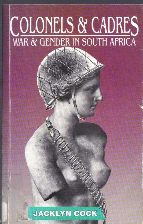 Colonels & Cadres/War & Gender In SA By Jacklyn Cock