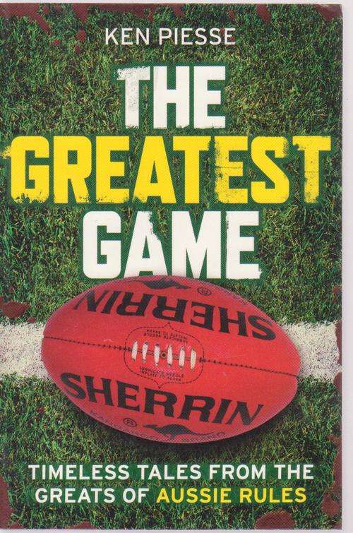 The Greatest Game By Ken Piesse-The Greats Of Aussie Rules