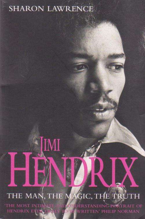Jimi Hendrix : The Man , The Magic , The Truth - by Sharon Lawrence
