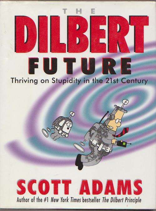 The Dilbert Future By Scott Adams-Thriving On Stupidity In The 21st Century