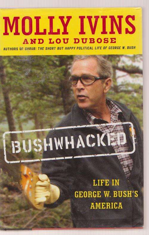 Bushwhacked - Life In George Bush's America By Molly Ivins & Lou Dubose