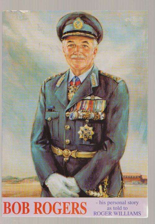 Bob Rogers (Ex Chief Of SA Air Force) His Personal Story As Told To Roger Williams