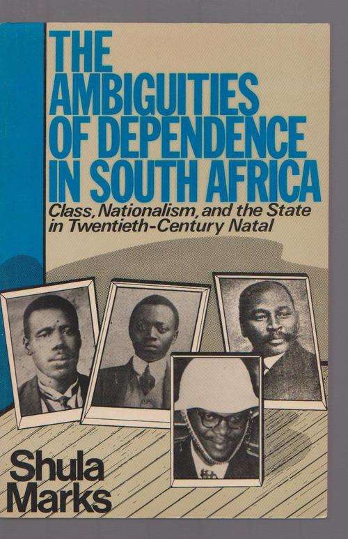 The Ambiguities Of Dependence In South Africa By Shula Marks