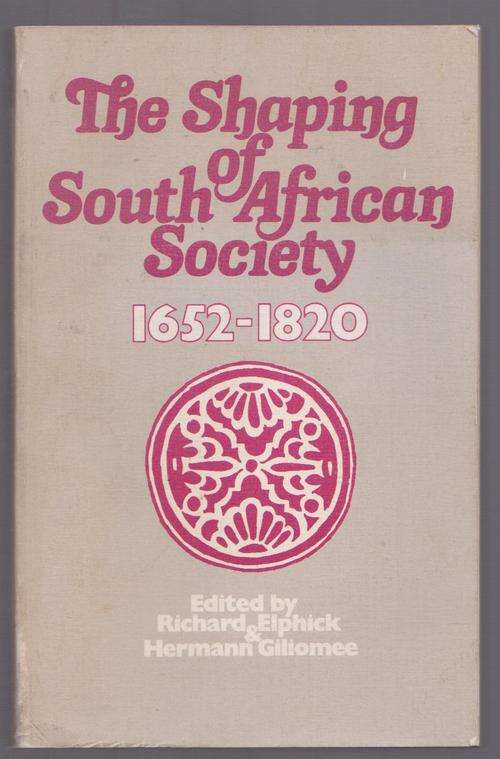 The Shaping Of South African Society 1652 - 1820 By R Elphick & H Giliomee