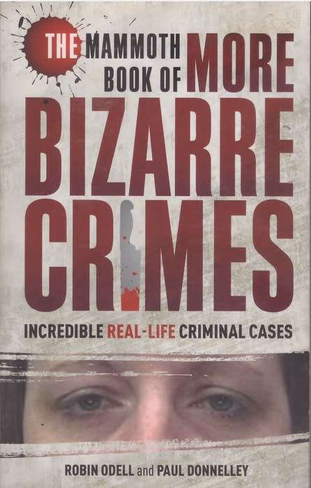 The Mammoth Book of More Bizarre Crimes - Robin Odell, Paul Donnelley