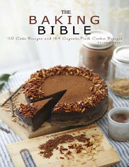 The Baking Bible 150 Cake Recipes And 164 Cupcake Pie And Cookie Recipes 314 Baking Recipes PDF