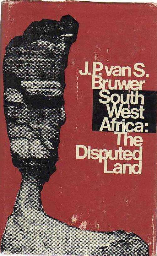 South West Africa: The Disputed Land - J P van S-Bruwer (1966)