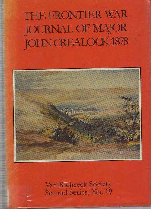 THE FRONTIER WAR JOURNAL OF MAJOR JOHN CREALOCK 1878 - VAN RIEBEECK SOCIETY SECOND SERIES, NO 19