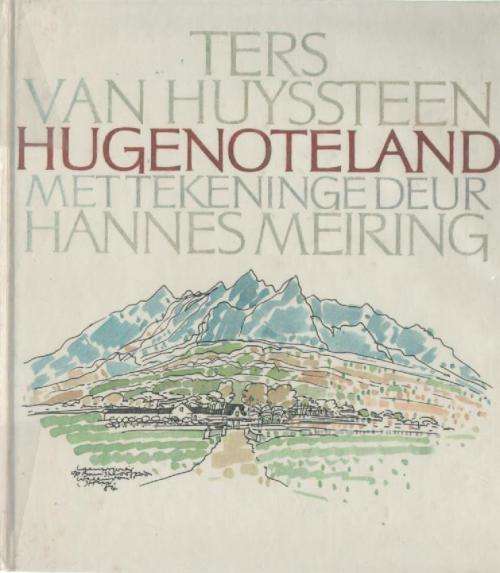 HUGENOTELAND - TERS VAN HUYSSTEEN, MET TEKENINGE DEUR HANNES MEIRING (1STE UITG 1985)