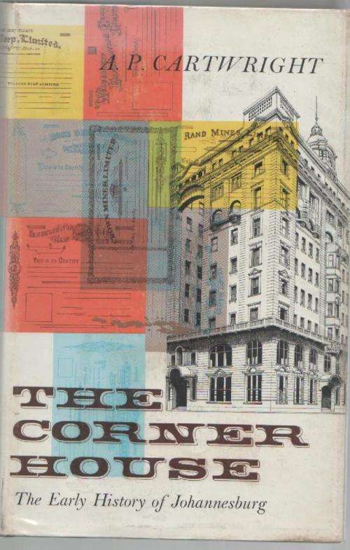THE CORNER HOUSE, THE EARLY HISTORY OF JOHANNESBURG - A P CARTWRIGHT (1965)