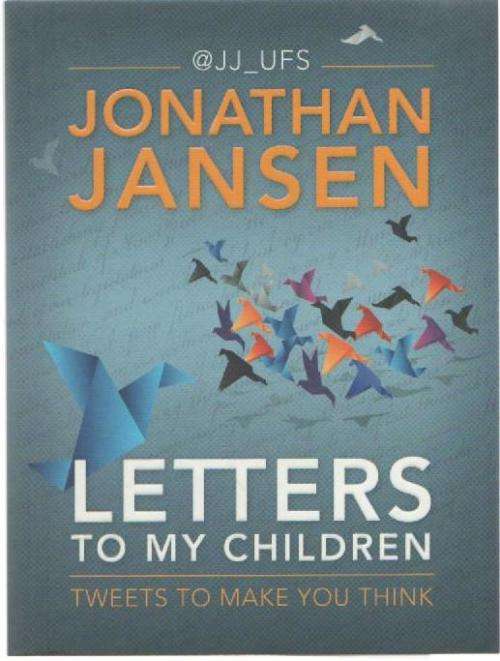 LETTERS TO MY CHILDREN, TWEETS TO MAKE YOUR THINK - JONATHAN JANSEN (1ST IMPRESSION 2012)