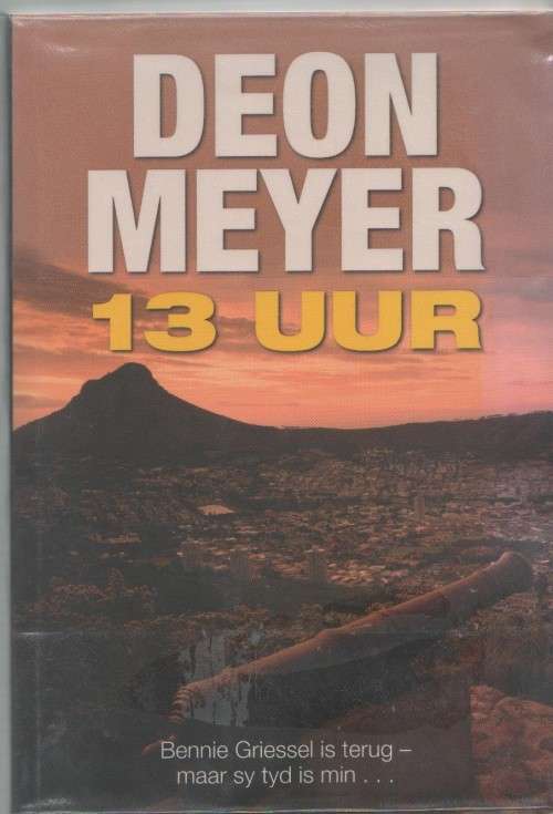DEON MEYER - 13 UUR, BENNIE GRIESSEL IS TERUG- MAAR SY TYD IS MIN...(3 DE DRUK 2009)