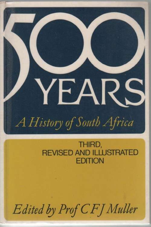 500 YEARS, A HISTORY OF SOUTH AFRICA - PROF C F J MULLER (2ND IMPRESSION 1988)