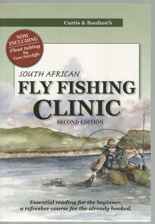 SOUTH AFRICAN FLY FISHING CLINIC, SECOND EDITION - CURTIS & BOULTON (1 ST PUBLISHED 2005)