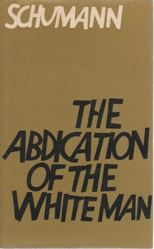 THE ABDICATION OF THE WHITE MAN - DR T E W SCHUMANN (1 ST IMPRESSION 1963)