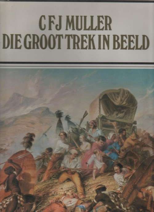 DIE GROOT TREK IN BEELD - C F J MULLER (1978)
