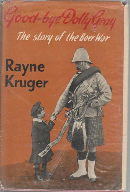 GOOD-BYE DOLLY GRAY, THE STORY OF THE BOER WAR - RAYNE KRUGER (1 ST EDIT. 1959)