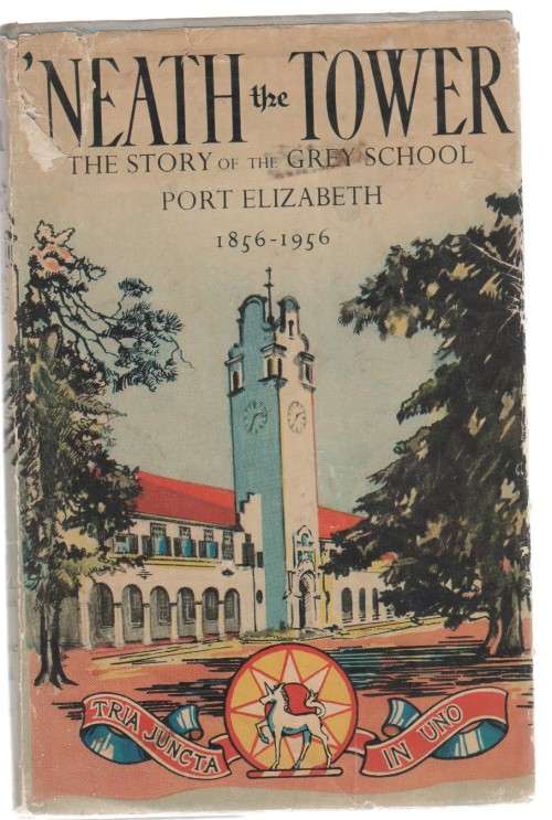 "NEATH THE TOWER", THE STORY OF THE GREY SCHOOL PORT ELIZABETH 1856 - 1956