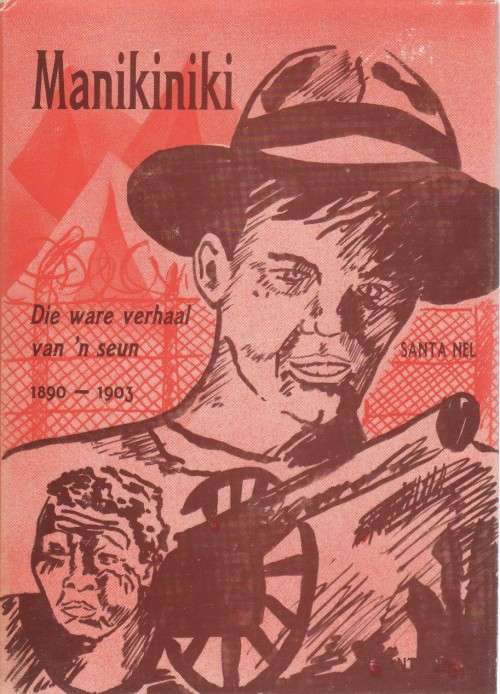 MANIKINIKI, WARE VERHAAL VAN `N SEUN 1890-1903 - SANTA NEL (BOEREOORLOG)-