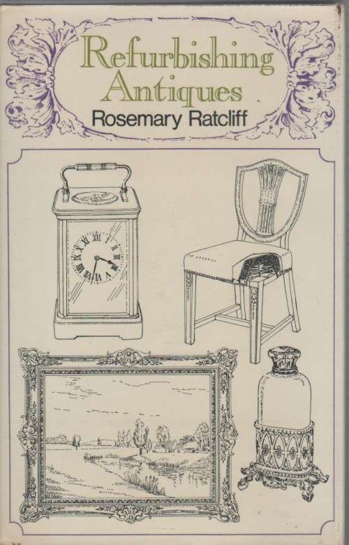 REFURBISHING ANTIQUES - ROSEMARY RATCLIFF (1 ST PUBLISHED 1971)