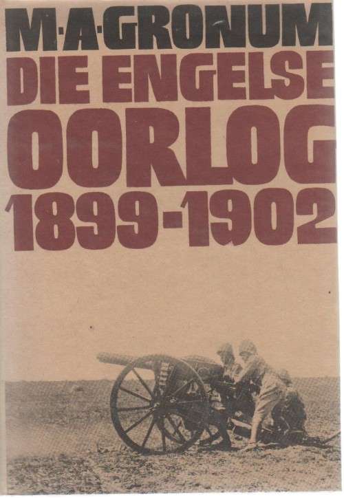 DIE ENGELSE OORLOG 1899 - 1902 - M A GRONUM (1 STE DRUK 1972)