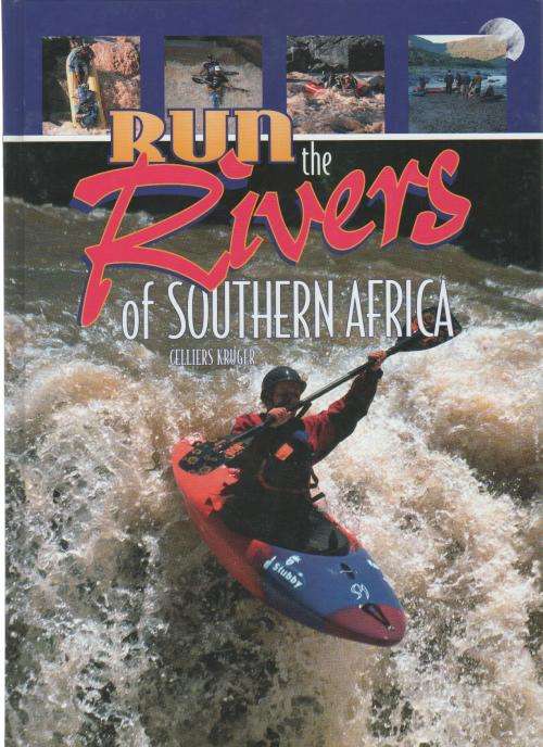 RUN THE RIVERS OF SOUTHERN AFRICA - CELLIERS KRUGER (1 ST EDITION 2001)
