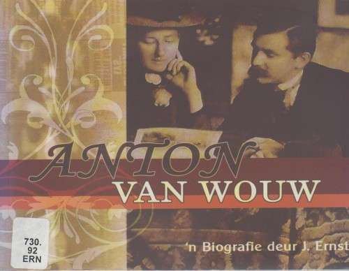 ANTON VAN WOUW, `N BIOGRAFIE DEUR J ERNST (1 STE UITGAWE 2006)