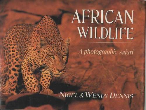 AFRICAN WILDLIFE, A PHOTOGRAPHIC SAFARI - NIGEL& WENDY DENNIS (1 ST PUBL 1999)