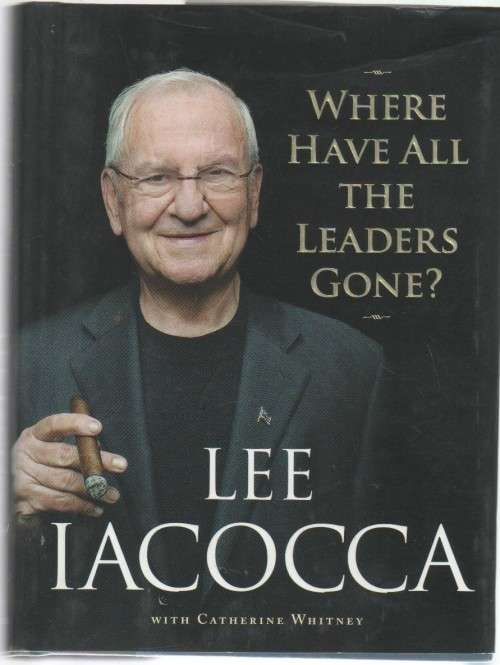 WHERE HAVE ALL THE LEADERS GONE? - LEE IACOCCA (1 ST HARDCOVER EDITION 2007)