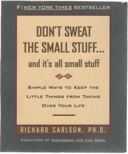 DON`T SWEAT THE SMALL STUFF...AND IT`S SMALL STUFF - RICHARD CARLSON, PHD (1997)