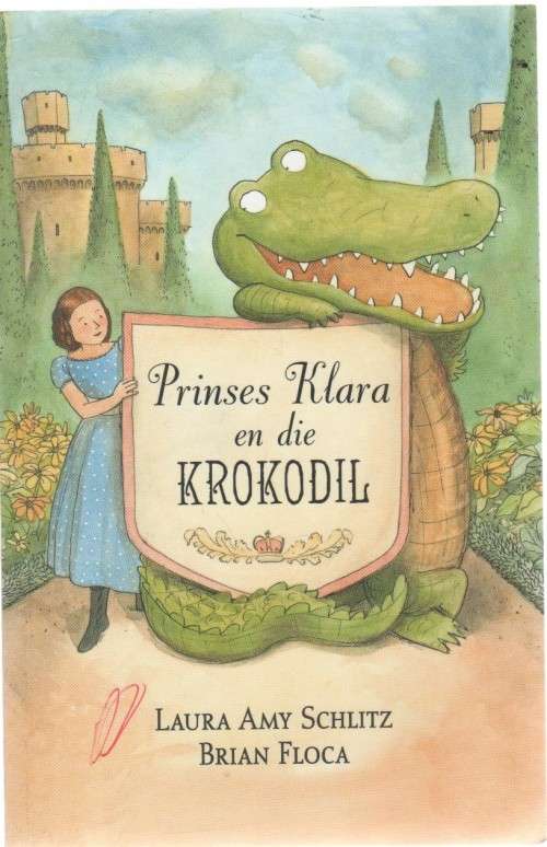 PRINSES KLARA EN DIE KROKODIL - LAURA AMY SCHLITZ & BRIAN FLOCA (1 STE AFRIKAANSE UITGAWE 2017)