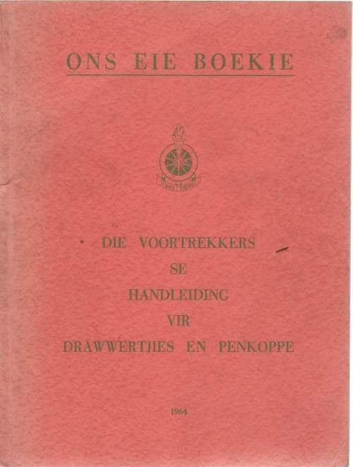 ONS EIE BOEKIE, DIE VOORTREKKERS SE HANDLEIDING VIR DRAWWERTJIES EN PENKOPPE (1964)