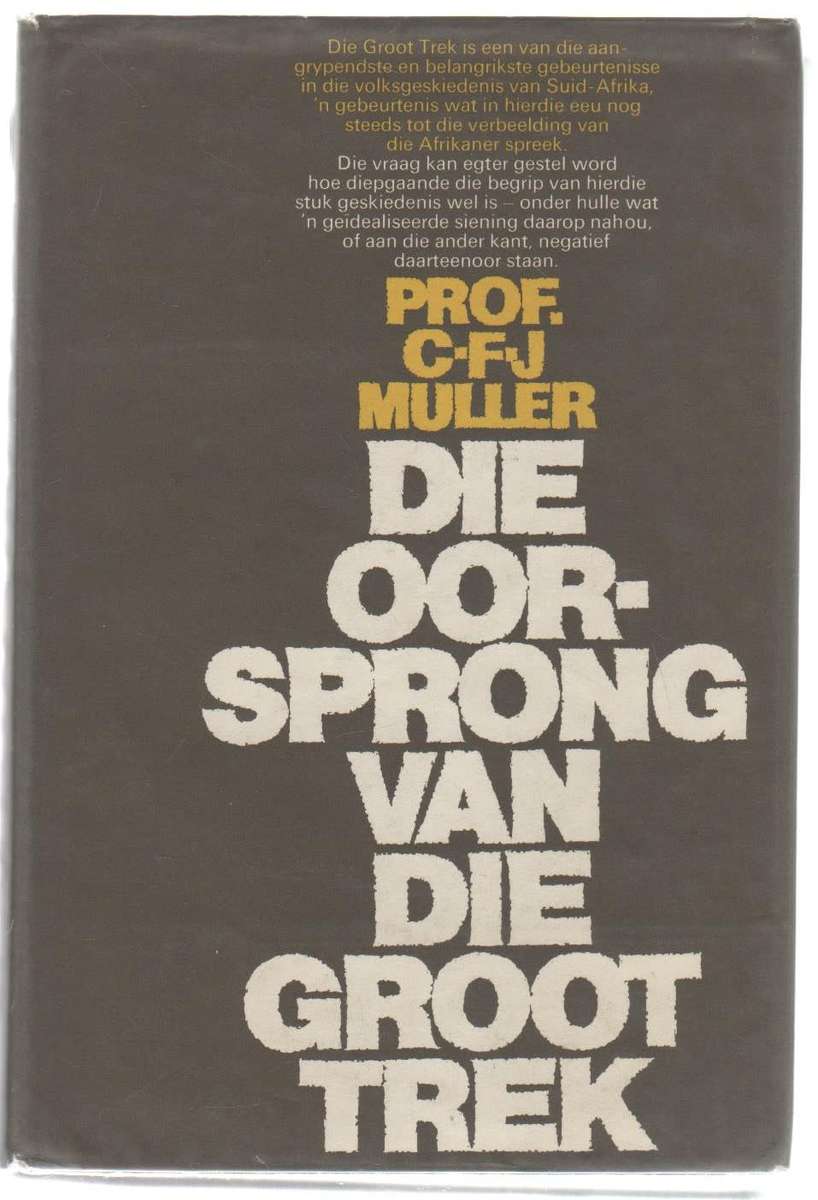 DIE OORSPRONG VAN DIE GROOT TREK - PROF C F J MULLER (1 STE DRUK 1974)