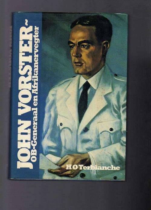 John Vorster. OB Generaal en Afrikanervegter - H O Terblanche