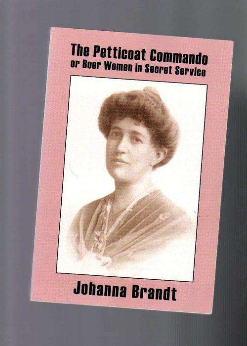 The Petticoat Commando or Boer Women in Secret Service by Johanna Brandt.