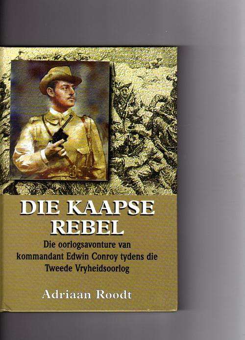 Die Kaapse Rebel. Oorlogsavonture van Kmdt Conroy tydens Tweede Vryheidsoorlog - Adriaan Roodt