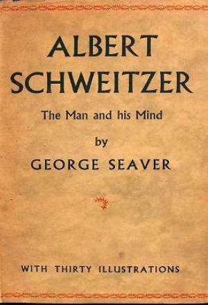 Albert Schweitzer The Man And His Mind.  Seaver, George