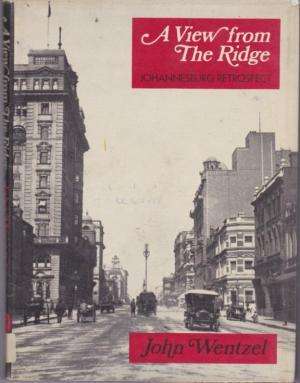 A view from the Ridge. Johannesburg retrospect. John Wentzel.