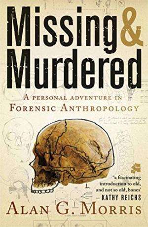 Missing & Murdered; A Personal Adventure In Forensic Anthropology.  Morris, Alan G.