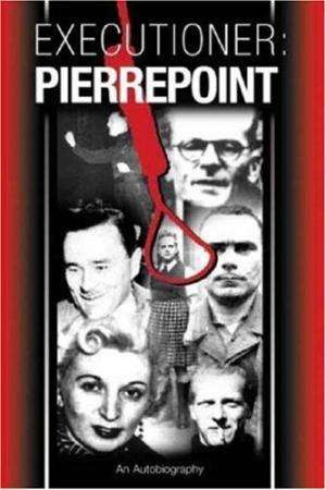 Executioner Pierrepoint: An Autobiography. Albert Pierrepoint