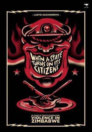 When a State Turns on Its Citizens: 60 Years of Institutionalised Violence in Zimbabwe. Sachikonye.