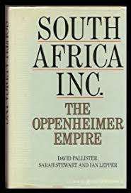 South Africa Inc. The Oppenheimer Empire. David Pallister, Sarah Stewart and Ian Lepper.