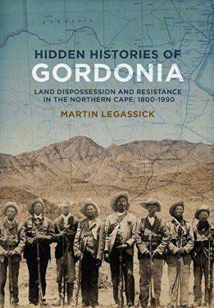 Hidden Histories of Gordonia: Land Dispossession And Resistance  -  Northern Cape, Martin Legassick