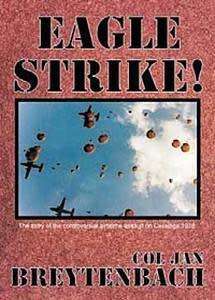EAGLE STRIKE: THE STORY OF THE CONTROVERSIAL AIRBORNE ASSAULT ON CASSINGA 1978 - COL JAN BREYTENBACH