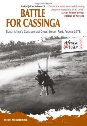 Battle for Cassinga: South Africa`s Controversial Cross-Border Raid, Angola 1978  Mike McWilliams